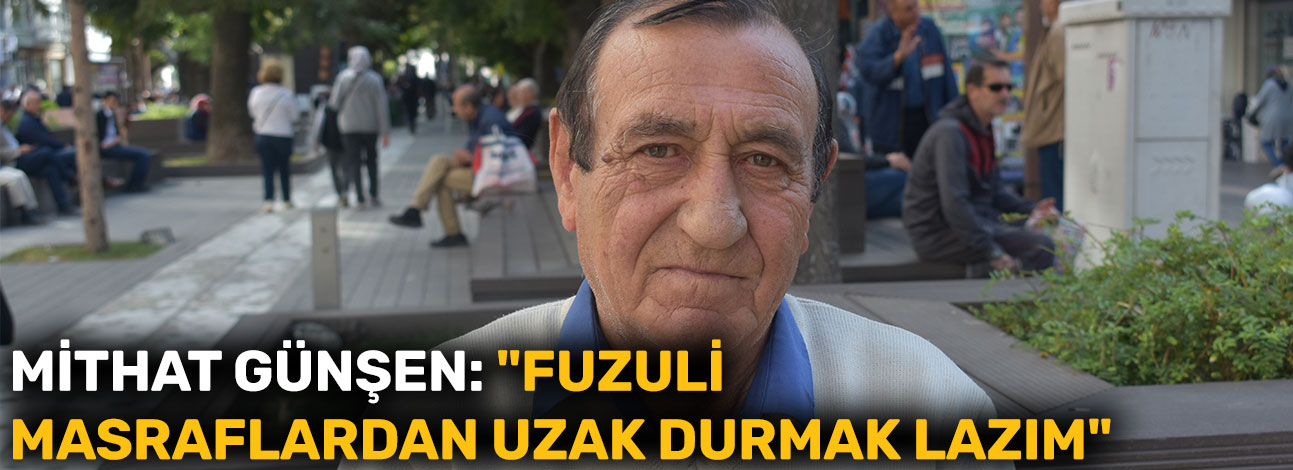 Mithat Günşen: "Fuzuli masraflardan uzak durmak lazım"