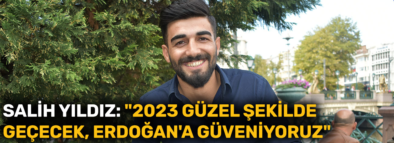 Salih Yıldız: "2023 güzel şekilde geçecek, Erdoğan'a güveniyoruz"