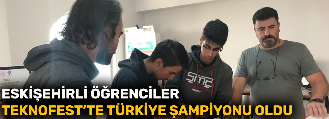 Eskişehirli öğrenciler TEKNOFEST’te Türkiye şampiyonu oldu
